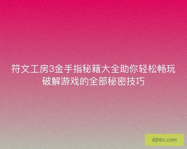 符文工房3金手指秘籍大全助你轻松畅玩破解游戏的全部秘密技巧